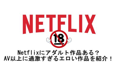 Netflixにアダルト作品ある？AV以上に過激すぎるエロい作品を紹。